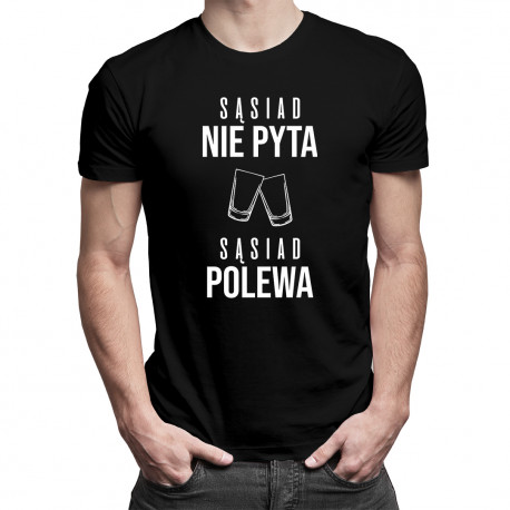 Sąsiad nie pyta, sąsiad polewa - męska koszulka z nadrukiem