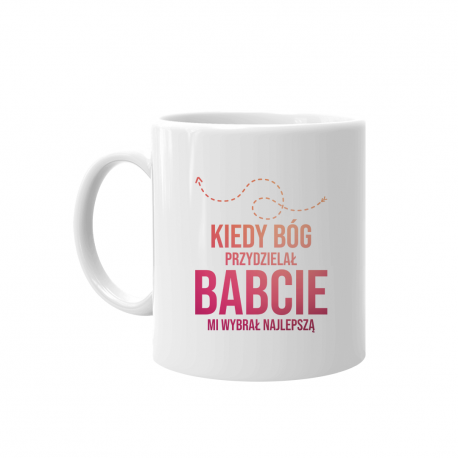 Kiedy Bóg przydzielał babcie, mi wybrał najlepszą - kubek z nadrukiem