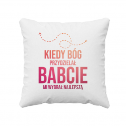 Kiedy Bóg przydzielał babcie, mi wybrał najlepszą - poduszka z nadrukiem