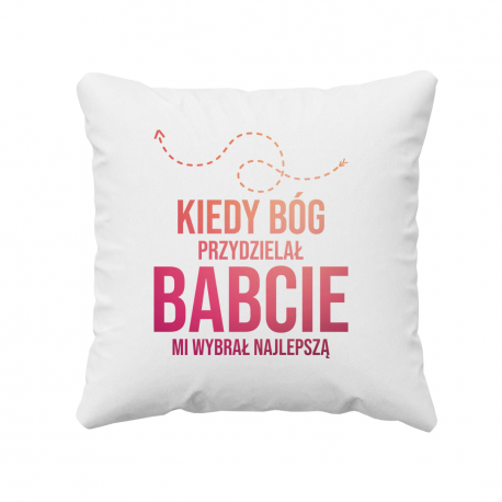 Kiedy Bóg przydzielał babcie, mi wybrał najlepszą - poduszka z nadrukiem