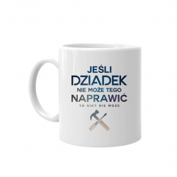 Jeśli dziadek nie może tego naprawić, to nikt nie może - kubek z nadrukiem