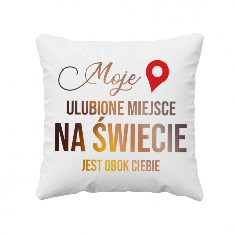 Moje ulubione miejsce na świecie jest obok ciebie - poduszka z nadrukiem