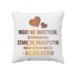 Nigdy nie marzyłem, że pewnego dnia stanę się najlepszym chłopakiem - poduszka z nadrukiem
