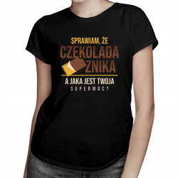 Sprawiam, że czekolada znika - a jaka jest Twoja supermoc? - damska koszulka z nadrukiem