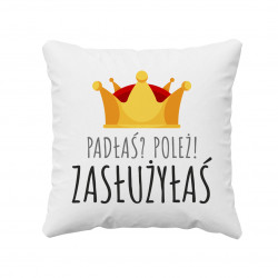 Padłaś? Poleż! Zasłużyłaś - poduszka z nadrukiem