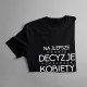 Najlepsze męskie decyzje podejmują kobiety - damska koszulka z nadrukiem