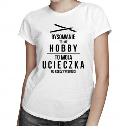 Rysowanie to nie hobby, to moja ucieczka od rzeczywistości - damska koszulka z nadrukiemKatalog  Produkty