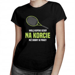 Wolę kiepski dzień na korcie, niż dobry w pracy - damska koszulka z nadrukiem