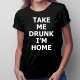 Take me drunk, I'm home - damska koszulka z nadrukiem