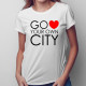 Go Love Your Own City - damska koszulka z nadrukiem