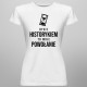 Bycie historykiem to moje powołanie - damska koszulka z nadrukiem