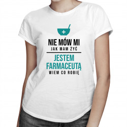 Nie mów mi jak mam żyć, jestem farmaceutą - damska koszulka z nadrukiem