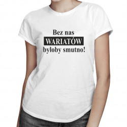 Bez nas wariatów byłoby smutno