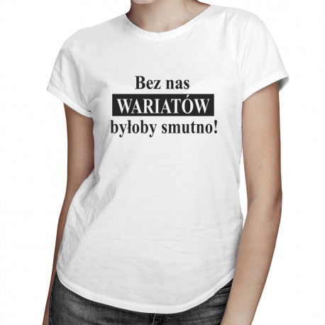 Bez nas wariatów byłoby smutno