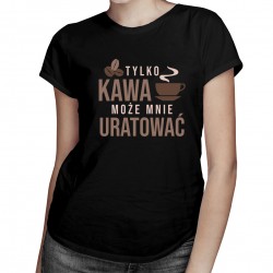Tylko kawa może mnie uratować 