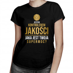Jestem kontrolerem jakości, jaka jest Twoja supermoc? - damska lub męska koszulka z nadrukiem