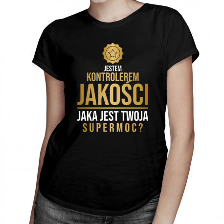 Jestem kontrolerem jakości, jaka jest Twoja supermoc? - damska lub męska koszulka z nadrukiem