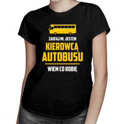 Zaufaj mi, jestem kierowcą autobusu, wiem co robię - damska koszulka z nadrukiem