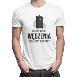 Urodzony do wędzenia, zmuszony do pracy - męska koszulka z nadrukiem