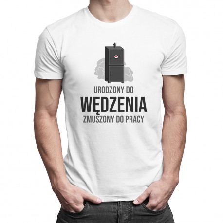 Urodzony do wędzenia, zmuszony do pracy - męska koszulka z nadrukiem