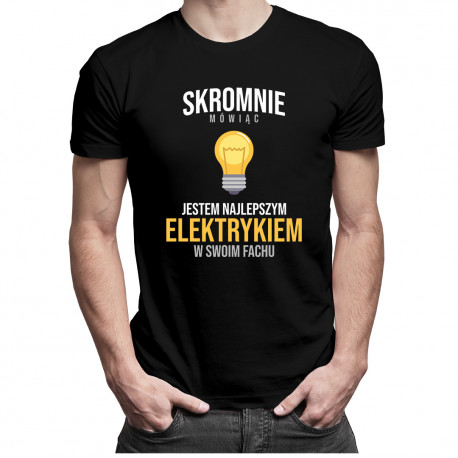 Skromnie mówiąc, jestem najlepszym elektrykiem w swoim fachu - męska koszulka z nadrukiem