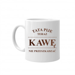 Tata pije teraz kawę - nie przeszkadzać – kubek z nadrukiem