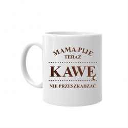 Mama pije teraz kawę - nie przeszkadzać – kubek z nadrukiem