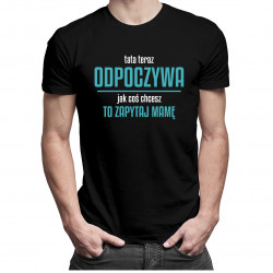 Tata teraz odpoczywa, jak coś chcesz to zapytaj mamę - męska koszulka z nadrukiem
