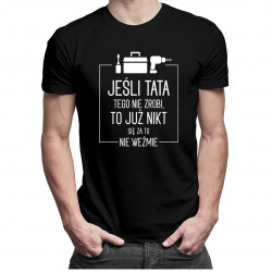 Jeśli tata tego nie zrobi, to już nikt się za to nie weźmie - męska koszulka z nadrukiem