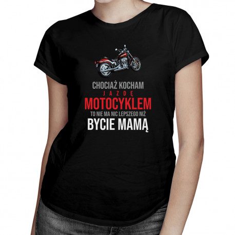 Chociaż kocham jazdę motocyklem - mama – damska koszulka z nadrukiem