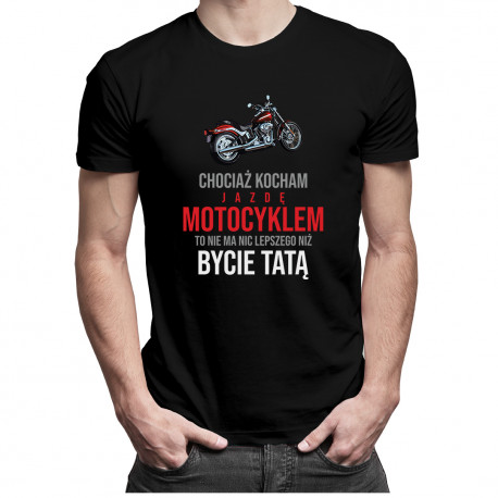 Chociaż kocham jazdę motocyklem - tata - męska koszulka z nadrukiem