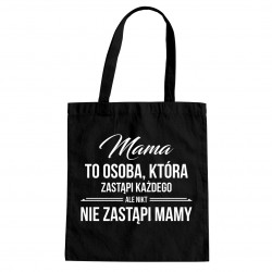 Mama to osoba, która zastąpi każdego ale nikt nie zastąpi ci mamy - torba z nadrukiem