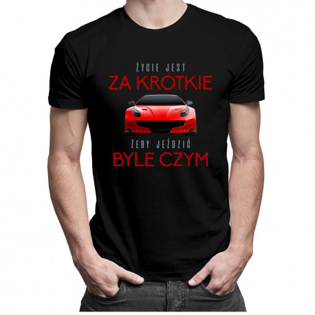 Życie jest za krótkie żeby jeździć byle czym - męska koszulka z nadrukiem