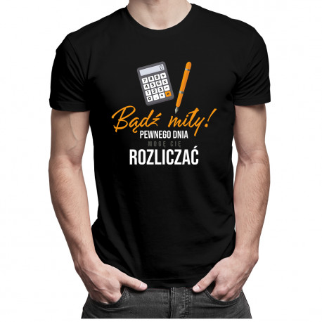 Bądź miły! Pewnego dnia mogę cię rozliczać - męska koszulka z nadrukiem