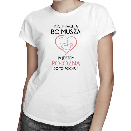 Jestem położną bo to kocham - damska koszulka z nadrukiem