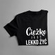 Ciężko jest lekko żyć - męska koszulka z nadrukiem
