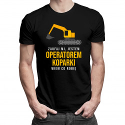 Zaufaj mi, jestem operatorem koparki, wiem co robię - męska koszulka z nadrukiem