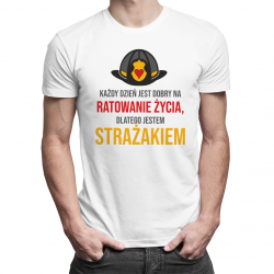 Każdy dzień jest dobry na ratowanie życia, dlatego jestem strażakiem - męska koszulka z nadrukiem