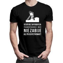 Dzień bez wydobycia prawdopodobnie mnie nie zabije - męska koszulka z nadrukiem