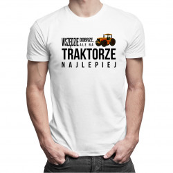 Wszędzie dobrze, ale na traktorze najlepiej - męska koszulka z nadrukiem