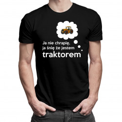 Ja nie chrapię, ja śnię że jestem traktorem - męska koszulka z nadrukiem