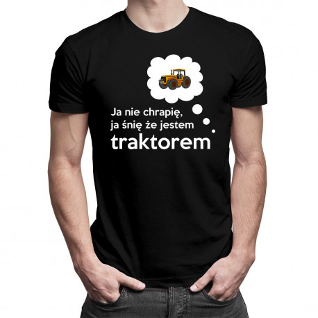 Ja nie chrapię, ja śnię że jestem traktorem - męska koszulka z nadrukiem
