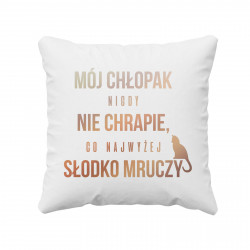 Mój chłopak nigdy nie chrapie, co najwyżej słodko mruczy - poduszka z nadrukiem