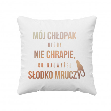 Mój chłopak nigdy nie chrapie, co najwyżej słodko mruczy - poduszka z nadrukiem