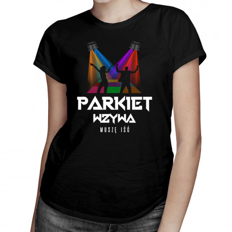Parkiet wzywa, muszę iść - damska koszulka z nadrukiem