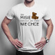 Żeby MISIE chciało jak MISIE nie chce  - męska koszulka z nadrukiem