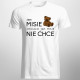 Żeby MISIE chciało jak MISIE nie chce  - męska koszulka z nadrukiem