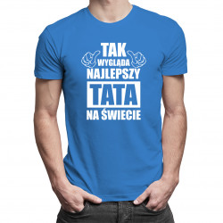 Tak wygląda najlepszy tata na świecie - męska koszulka z nadrukiem