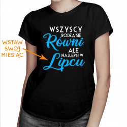 Wszyscy rodzą się równi, ale najlepsi w ... - damska koszulka z nadrukiem