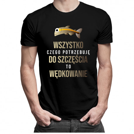 Wszystko czego potrzebuję do szczęścia to wędkowanie - męska koszulka z nadrukiem
